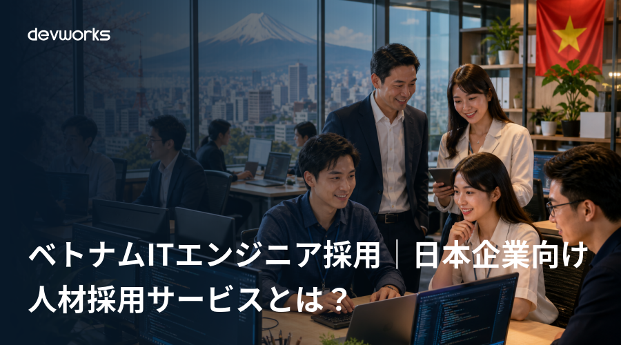 ベトナムITエンジニア採用|日本企業向け人材採用サービスとは?