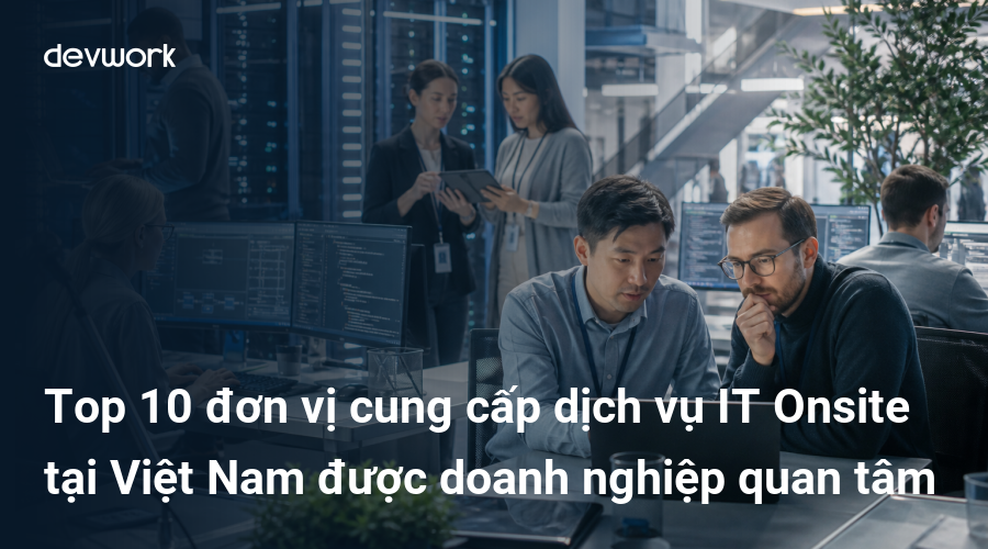 top-10-don-vi-cung-cap-dich-vu-it-onsite-tai-viet-nam-duoc-doanh-nghiep-quan-tam-TvzEU