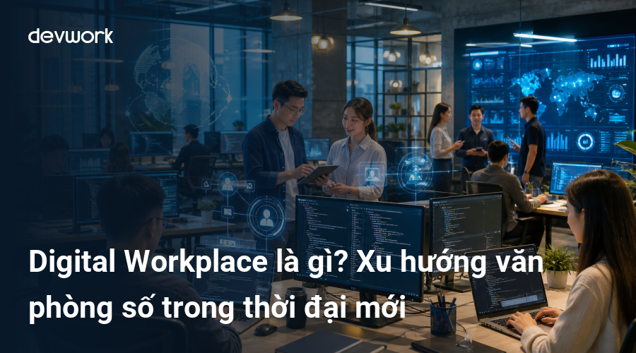 Digital Workplace là gì? Xu hướng văn phòng số trong thời đại mới