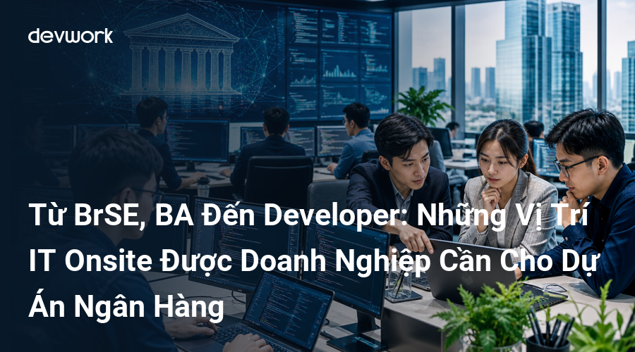 tu-brse-ba-den-developer-nhung-vi-tri-it-onsite-duoc-doanh-nghiep-can-cho-du-an-ngan-hang-k97zP