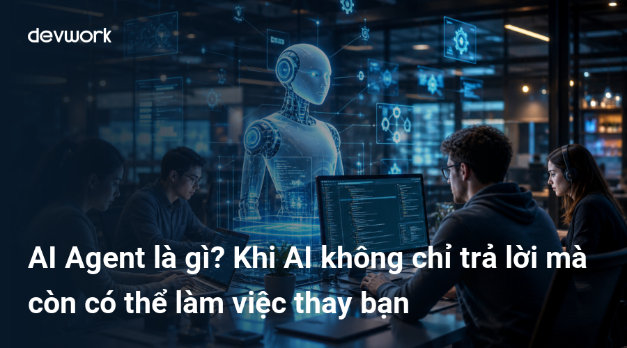 AI Agent là gì? Khi AI không chỉ trả lời mà còn có thể làm việc thay bạn