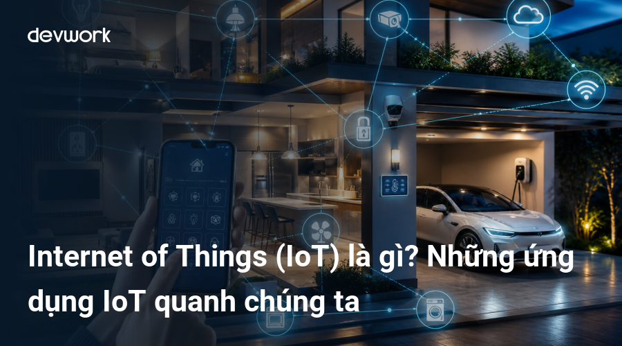 Internet of Things (IoT) là gì? Những ứng dụng IoT quanh chúng ta