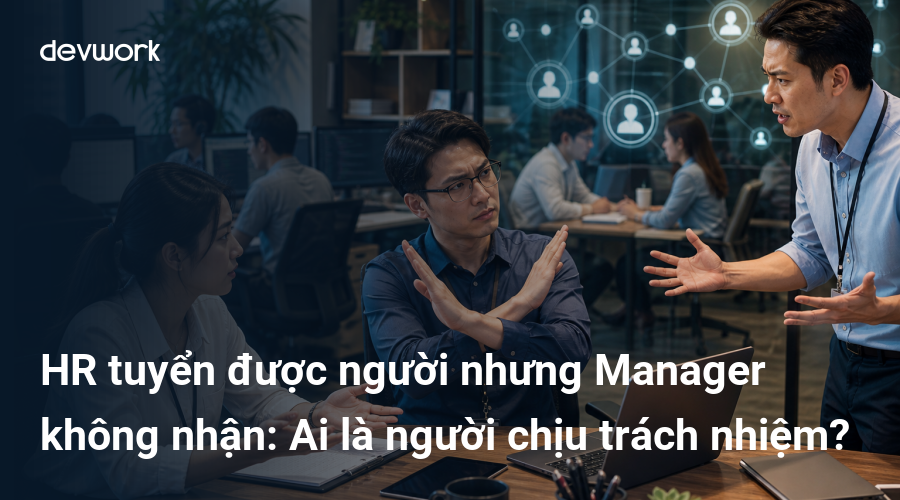 hr-tuyen-duoc-nguoi-nhung-manager-khong-nhan-ai-la-nguoi-chiu-trach-nhiem-HYqki