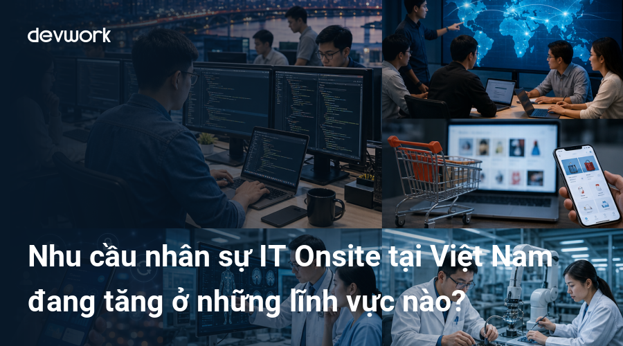 Nhu cầu nhân sự IT Onsite tại Việt Nam đang tăng ở những lĩnh vực nào?