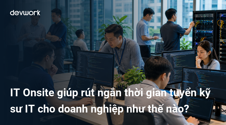 it-onsite-giup-rut-ngan-thoi-gian-tuyen-ky-su-it-cho-doanh-nghiep-nhu-the-nao-lzYW4