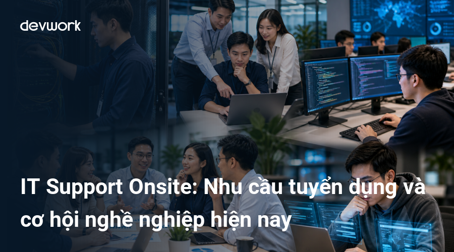 IT Support Onsite: Nhu cầu tuyển dụng và cơ hội nghề nghiệp hiện nay