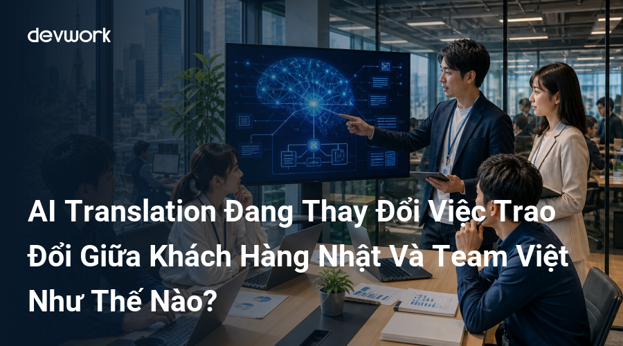 ai-translation-dang-thay-doi-viec-trao-doi-giua-khach-hang-nhat-va-team-viet-nhu-the-nao-hdrX6