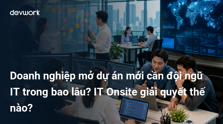 doanh-nghiep-mo-du-an-moi-can-doi-ngu-it-trong-bao-lau-it-onsite-giai-quyet-the-nao-xewcv