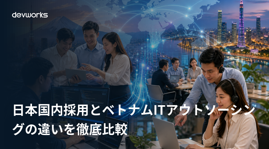 日本国内採用とベトナムitアウトソーシングの違いを徹底比較