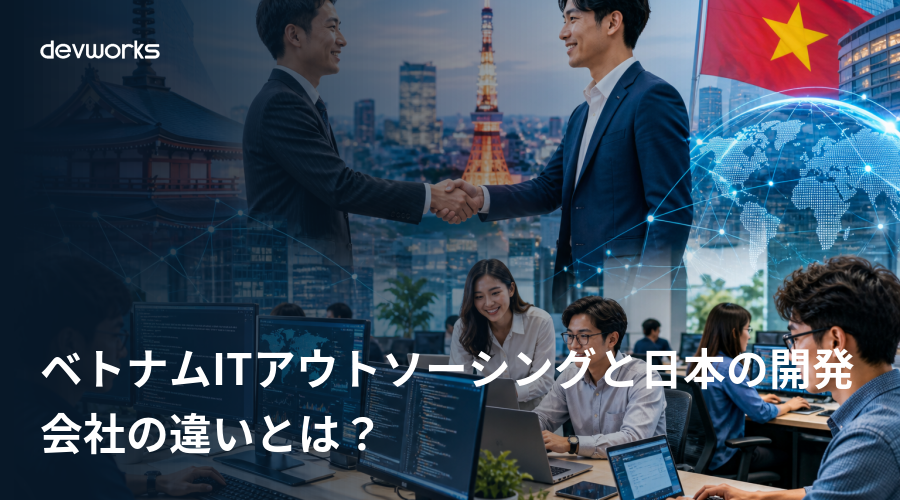 ベトナムitアウトソーシングと日本の開発会社の違いとは?