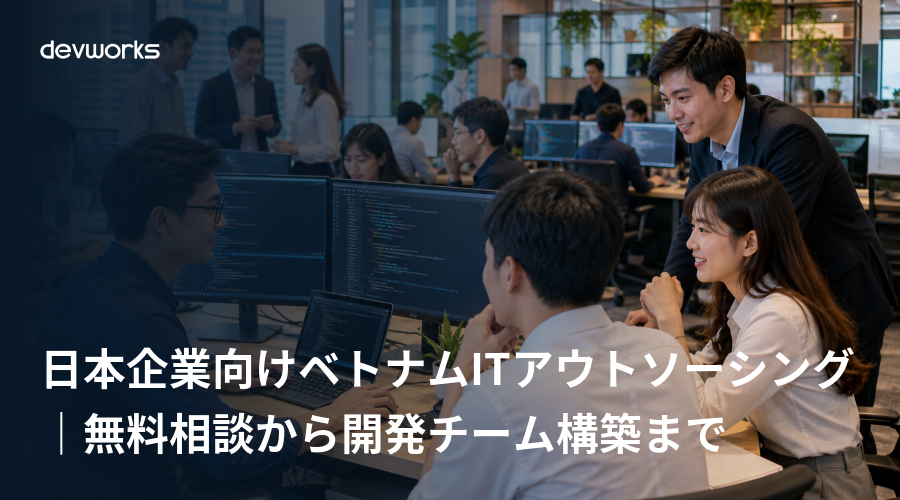日本企業向けベトナムITアウトソーシング｜無料相談から開発チーム構築まで