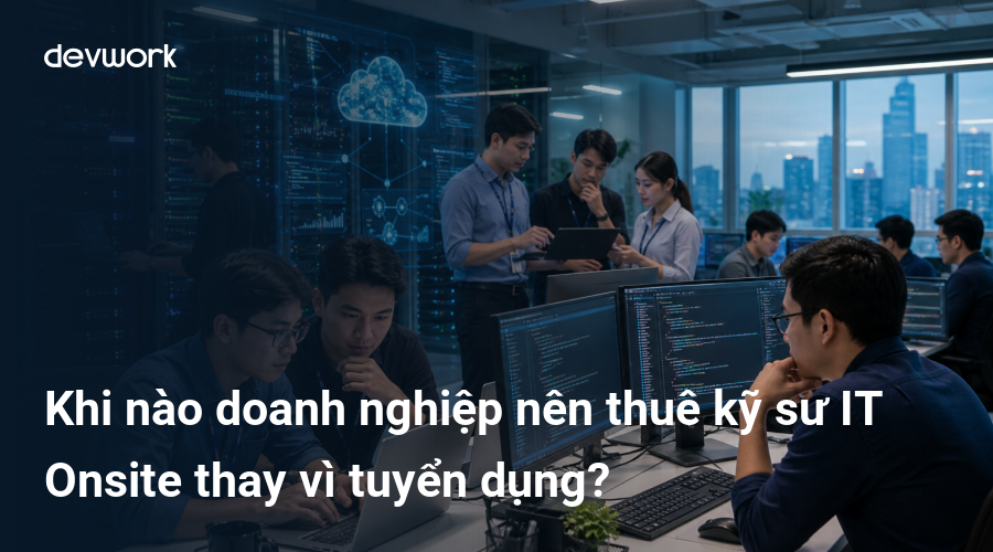 khi-nao-doanh-nghiep-nen-thue-ky-su-it-onsite-thay-vi-tuyen-dung-Dwp3G