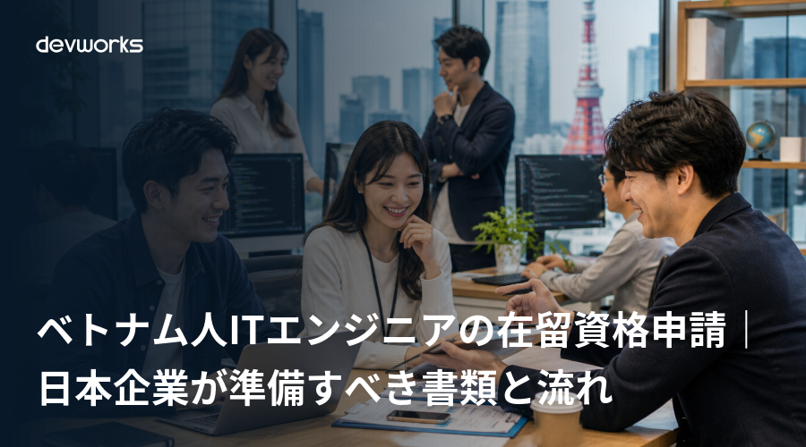 ベトナム人itエンジニアの在留資格申請｜日本企業が準備すべき書類と流れ