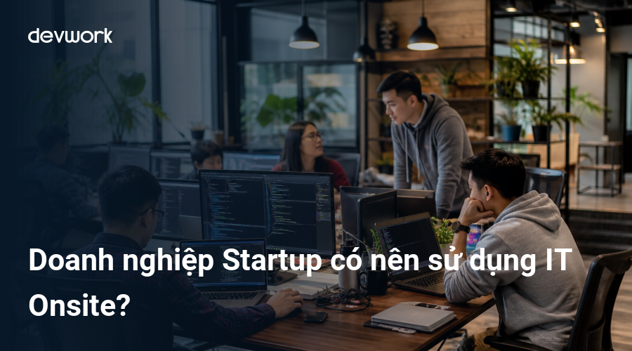 doanh-nghiep-startup-co-nen-su-dung-it-onsite-PLH6G
