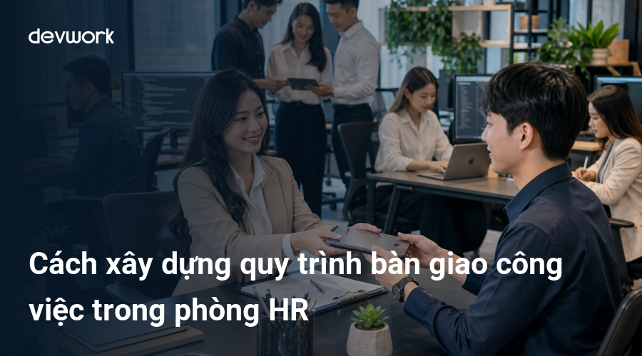 cach-xay-dung-quy-trinh-ban-giao-cong-viec-trong-phong-hr-te07o
