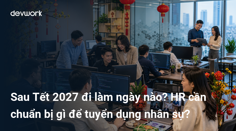 sau-tet-2027-di-lam-ngay-nao-hr-can-chuan-bi-gi-de-tuyen-dung-nhan-su-Ek27v