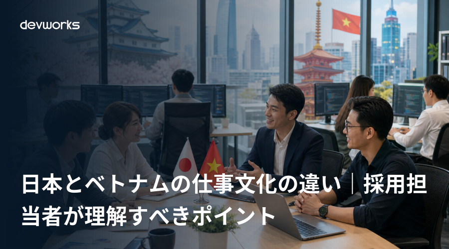 日本とベトナムの仕事文化の違い｜採用担当者が理解すべきポイント