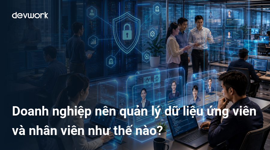 doanh-nghiep-nen-quan-ly-du-lieu-ung-vien-va-nhan-vien-nhu-the-nao-WEy5c