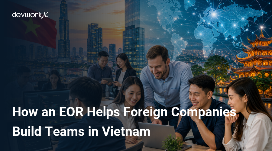 how-an-eor-helps-foreign-companies-build-teams-in-vietnam-8y721