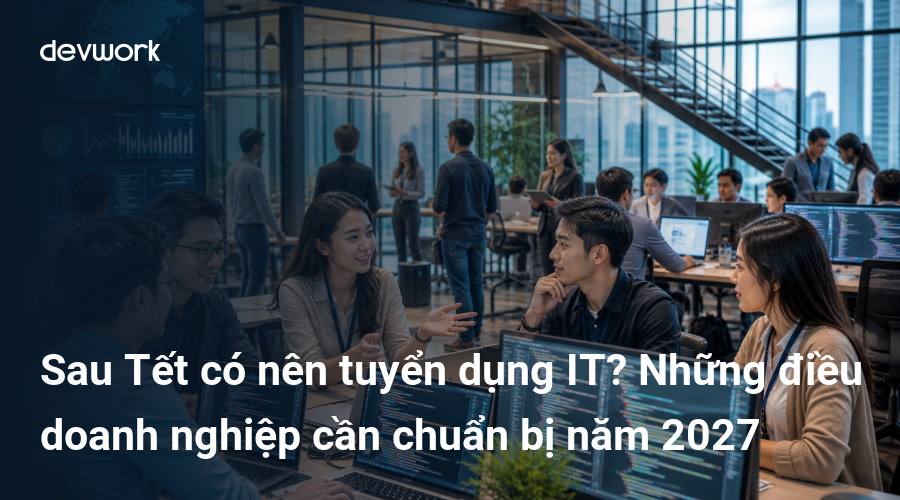 sau-tet-co-nen-tuyen-dung-it-nhung-dieu-doanh-nghiep-can-chuan-bi-nam-2027-DNZps