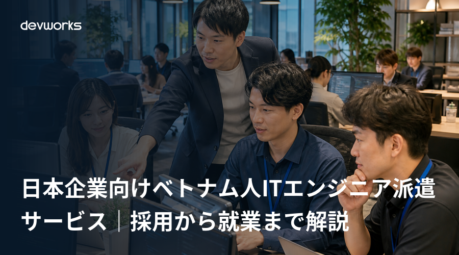 日本企業向けベトナム人itエンジニア派遣サービス｜採用から就業まで解説