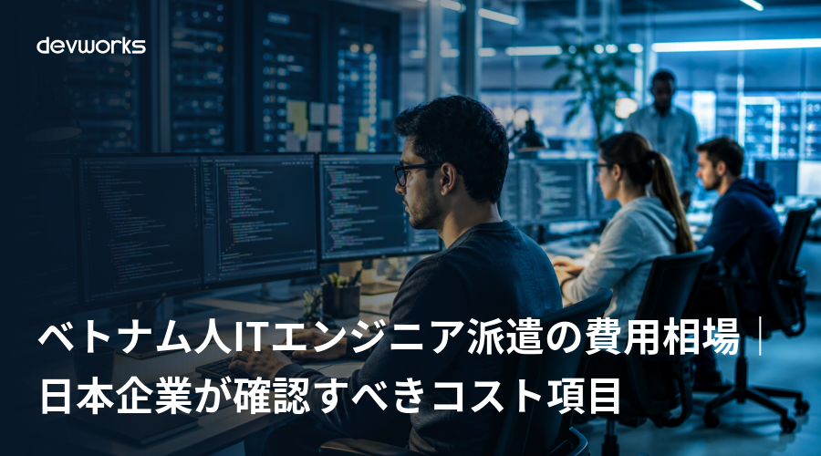 ベトナム人itエンジニア派遣の費用相場|日本企業が確認すべきコスト項目