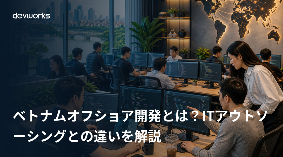 ベトナムオフショア開発とは?itアウトソーシングとの違いを解説