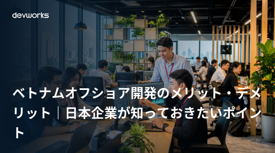 ベトナムオフショア開発のメリット・デメリット|日本企業が知っておきたいポイント