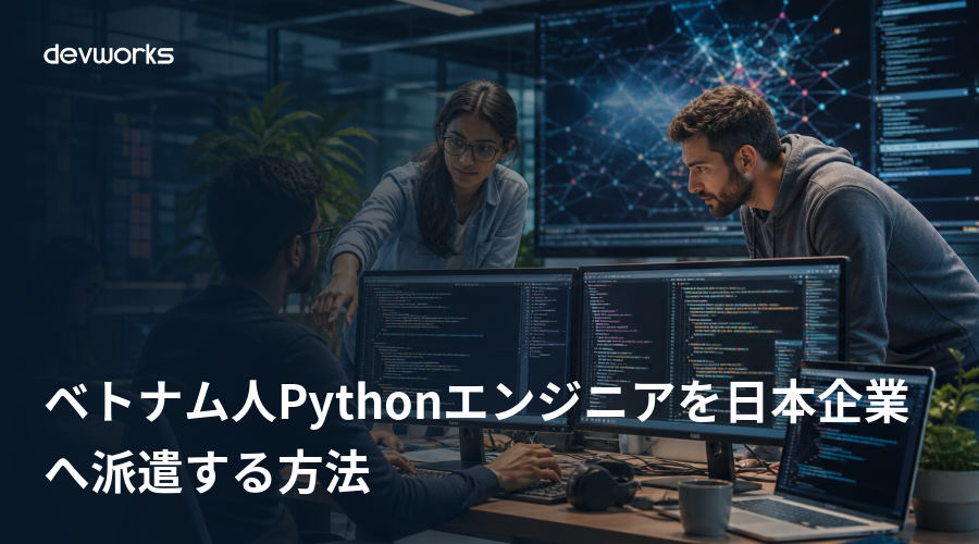 ベトナム人Pythonエンジニアを日本企業へ派遣する方法