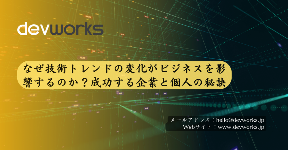 なぜ技術トレンドの変化がビジネスを影響するのか？成功する企業と個人の秘訣
