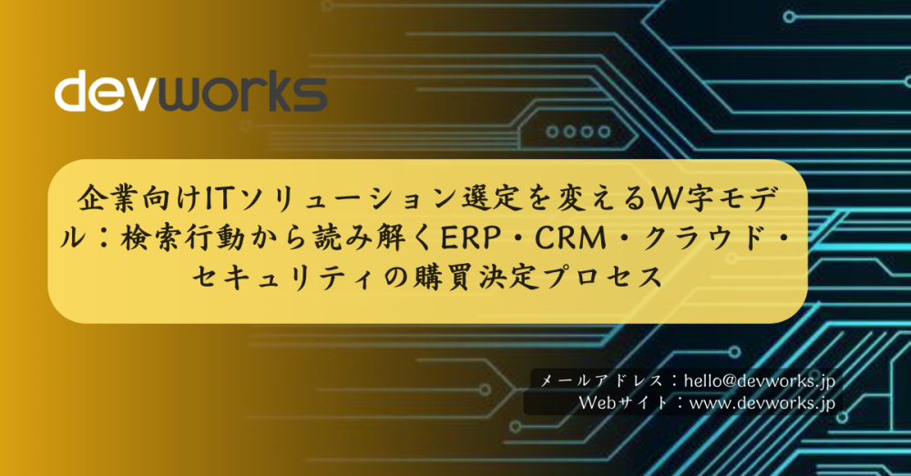企業向けITソリューション選定を変えるW字モデル:検索行動から読み解くERP・CRM・クラウド・セキュリティの購買決定プロセス