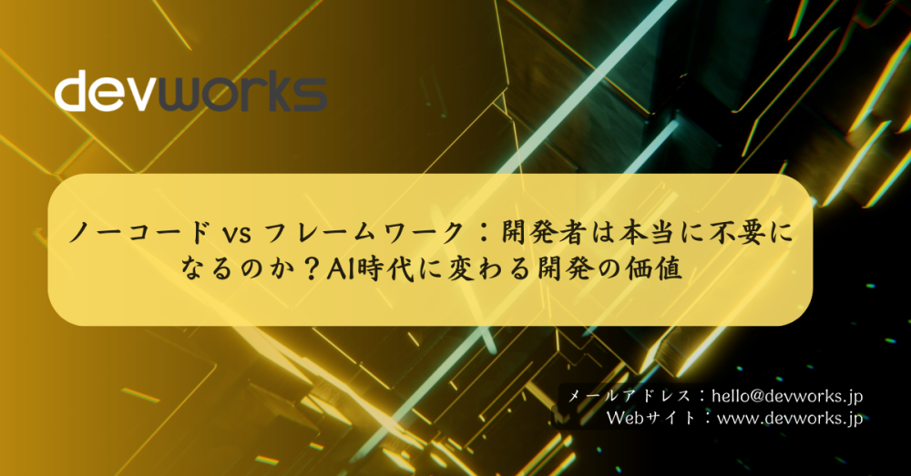 ノーコード-vs-フレームワーク：開発者は本当に不要になるのか？ai時代に変わる開発の価値