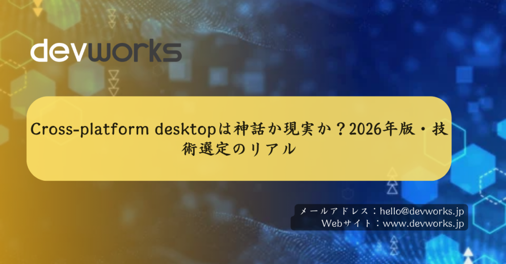 cross-platform-desktopは神話か現実か？2026年版・技術選定のリアル