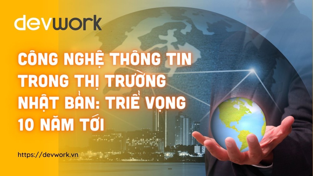 cong-nghe-thong-tin-trong-thi-truong-nhat-ban-trien-vong-trong-10-nam-toi