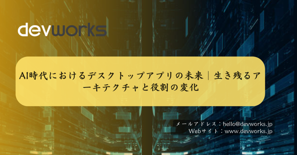 AI時代におけるデスクトップアプリの未来｜生き残るアーキテクチャと役割の変化