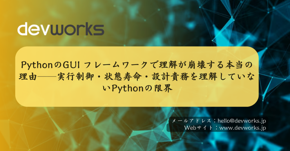 pythonのguiフレームワークで理解が崩壊する本当の理由──実行制御・状態寿命・設計責務を理解していないpythonの限界
