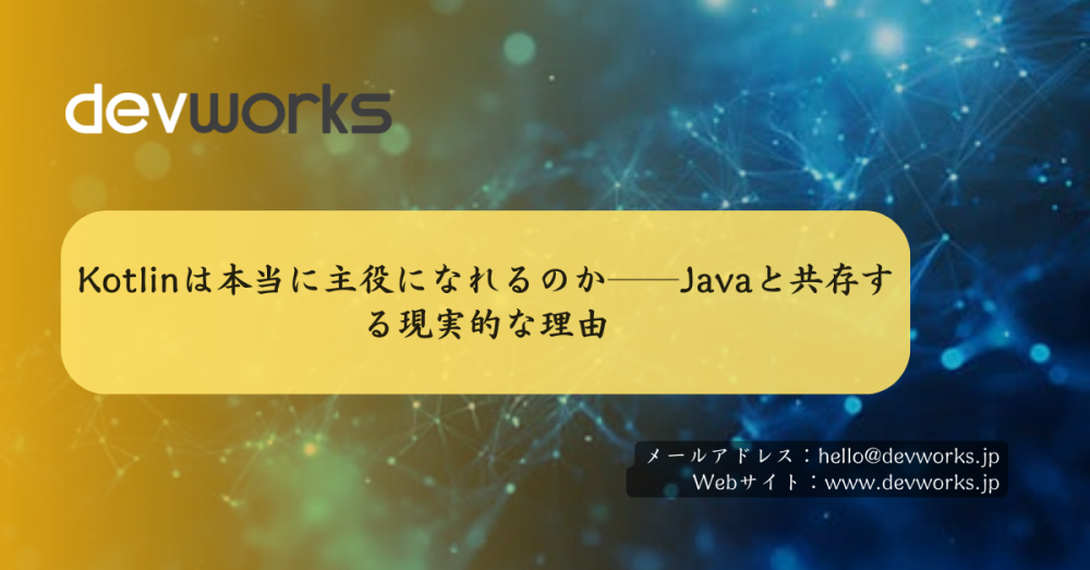 Kotlinは本当に主役になれるのか──Javaと共存する現実的な理由