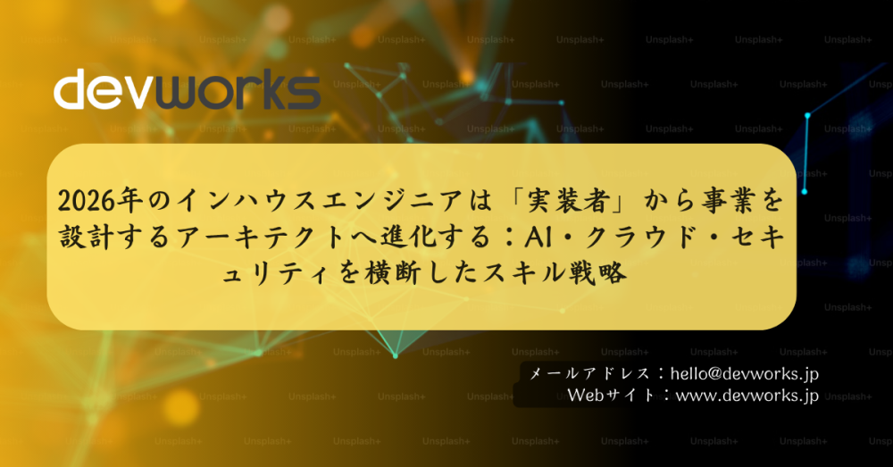 2026年のインハウスエンジニアは「実装者」から事業を設計するアーキテクトへ進化する：AI・クラウド・セキュリティを横断したスキル戦略