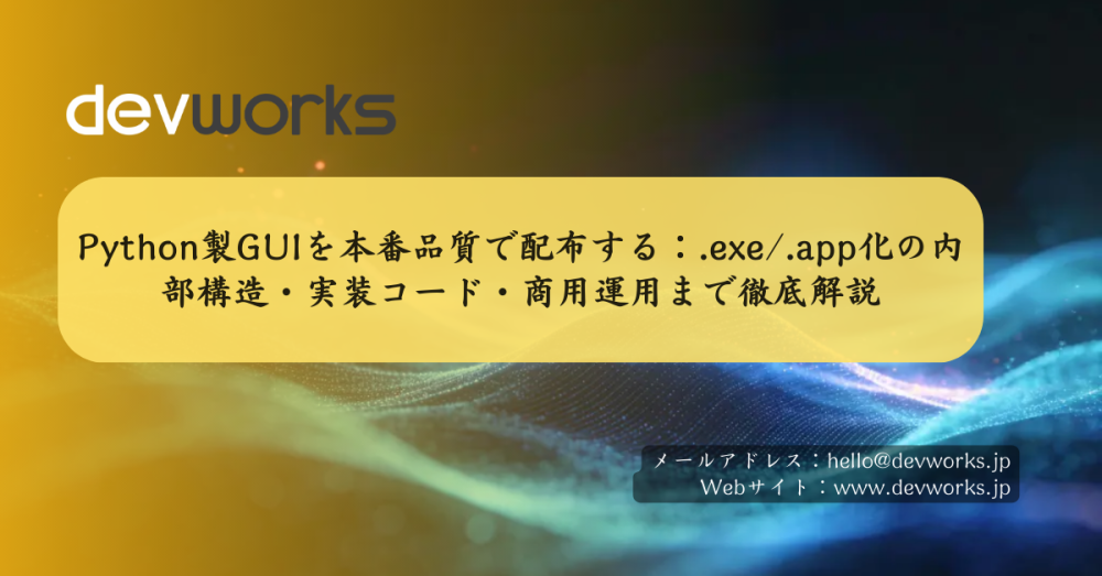 python製guiを本番品質で配布する:.exe-.app化の内部構造・実装コード・商用運用まで徹底解説
