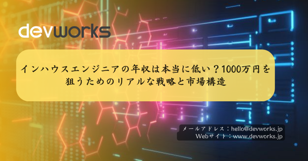 インハウスエンジニアの年収は本当に低い？1000万円を狙うためのリアルな戦略と市場構造